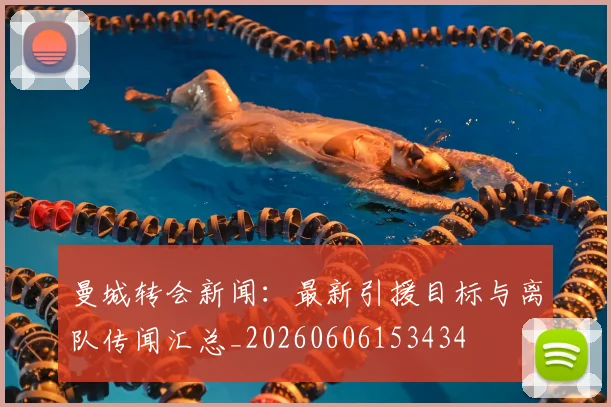 曼城转会新闻：最新引援目标与离队传闻汇总_20260606153434