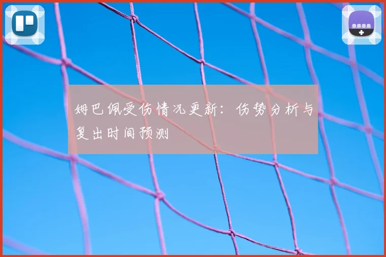 姆巴佩受伤情况更新：伤势分析与复出时间预测
