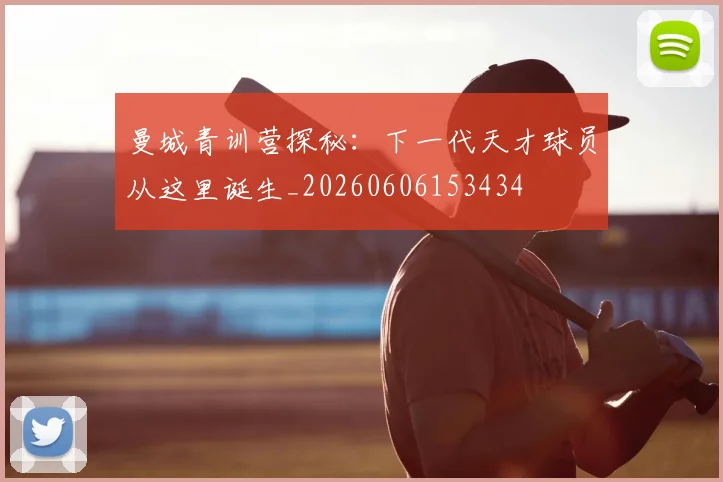 曼城青训营探秘：下一代天才球员从这里诞生_20260606153434