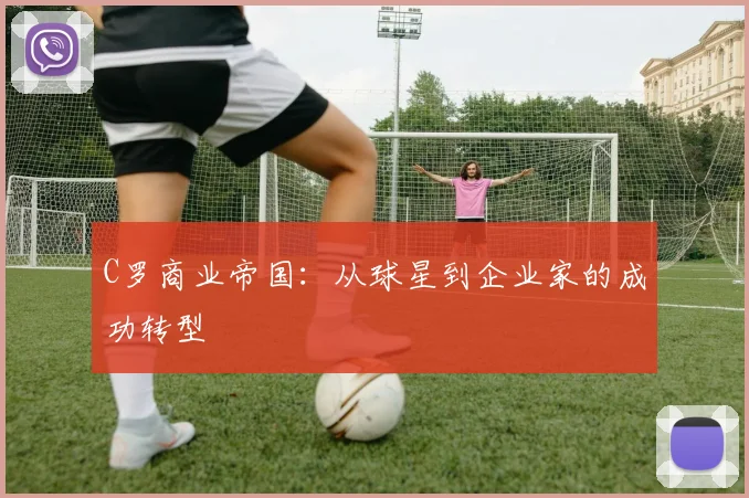 C罗商业帝国：从球星到企业家的成功转型
