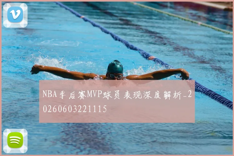 NBA季后赛MVP球员表现深度解析_20260603221115